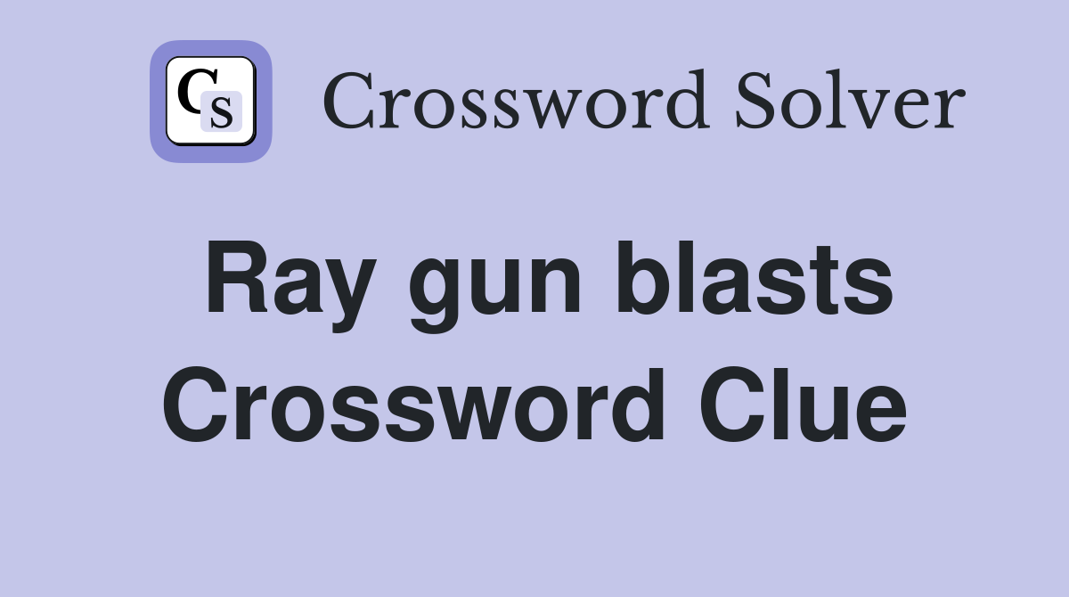 Ray gun blasts Crossword Clue
