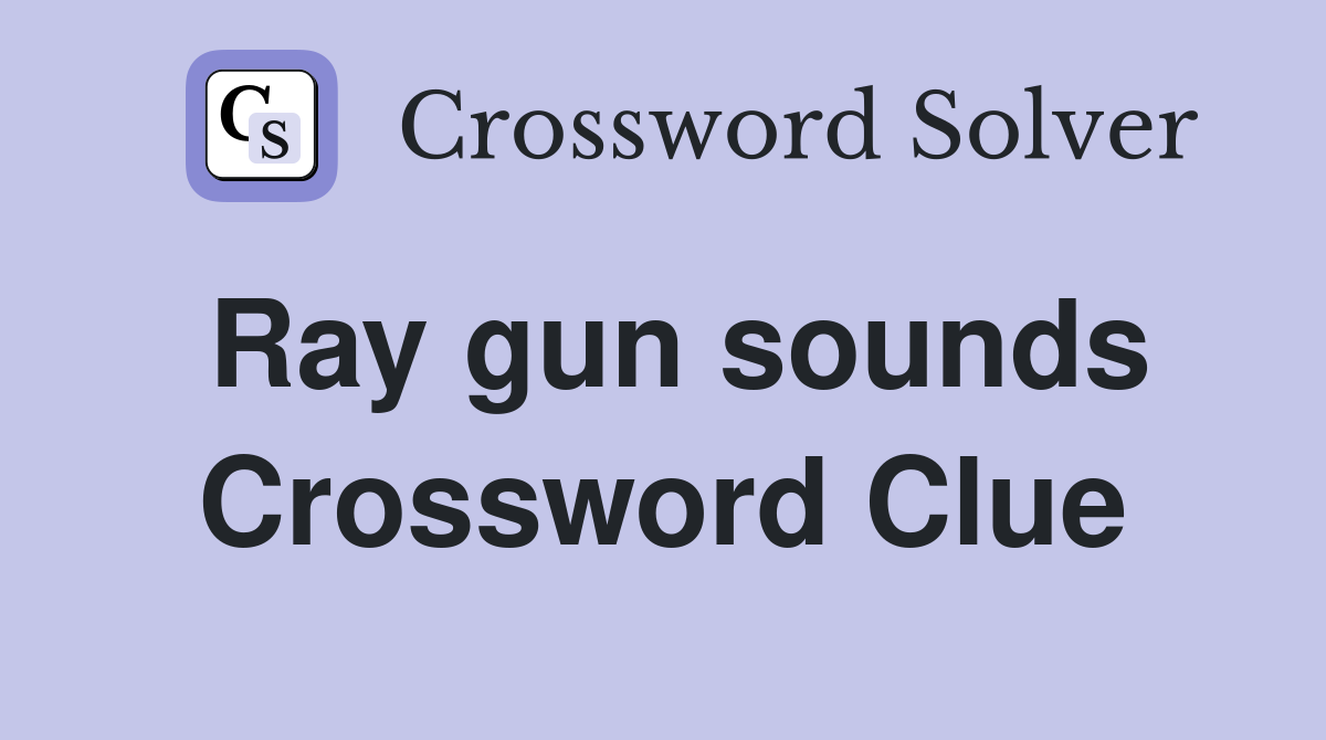 Ray gun sounds Crossword Clue