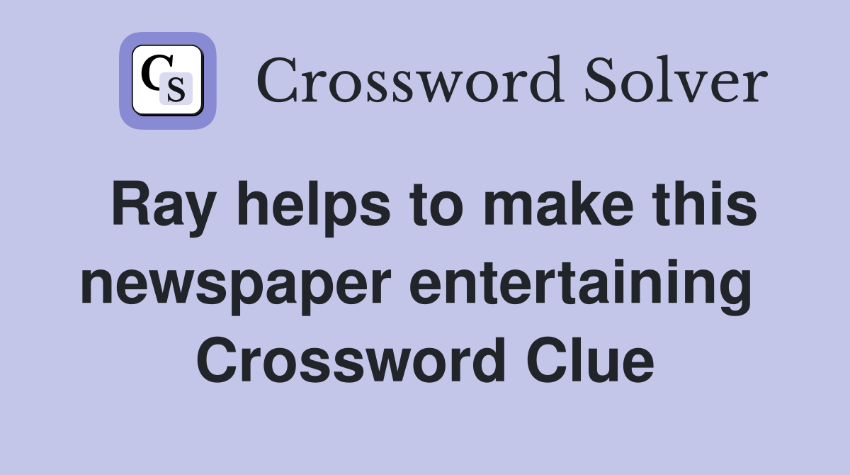 Ray helps to make this newspaper entertaining  Crossword Clue