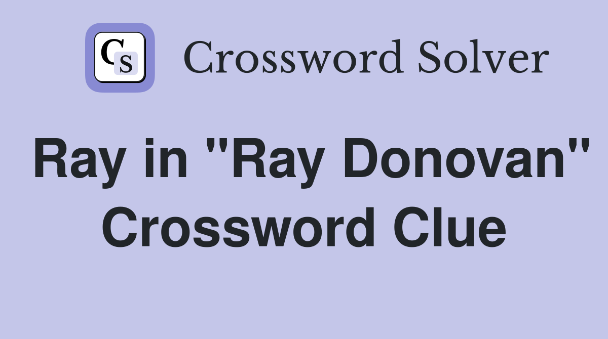 Ray in "Ray Donovan" Crossword Clue