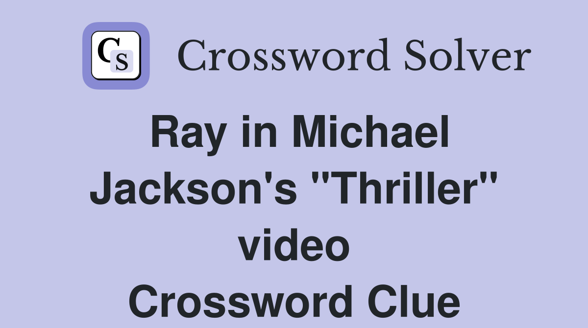 Ray in Michael Jackson's "Thriller" video Crossword Clue