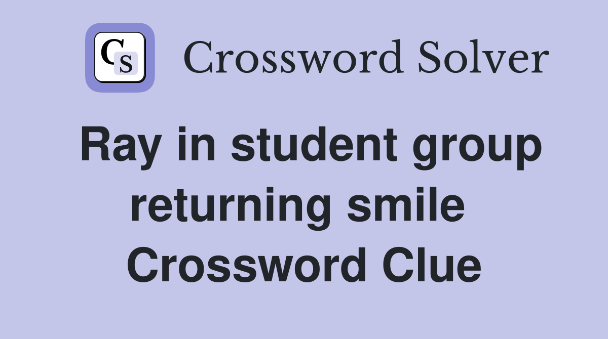 Ray in student group returning smile  Crossword Clue