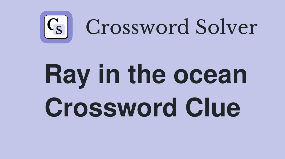 Ray in the ocean Crossword Clue