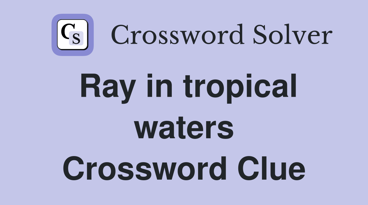 Ray in tropical waters Crossword Clue