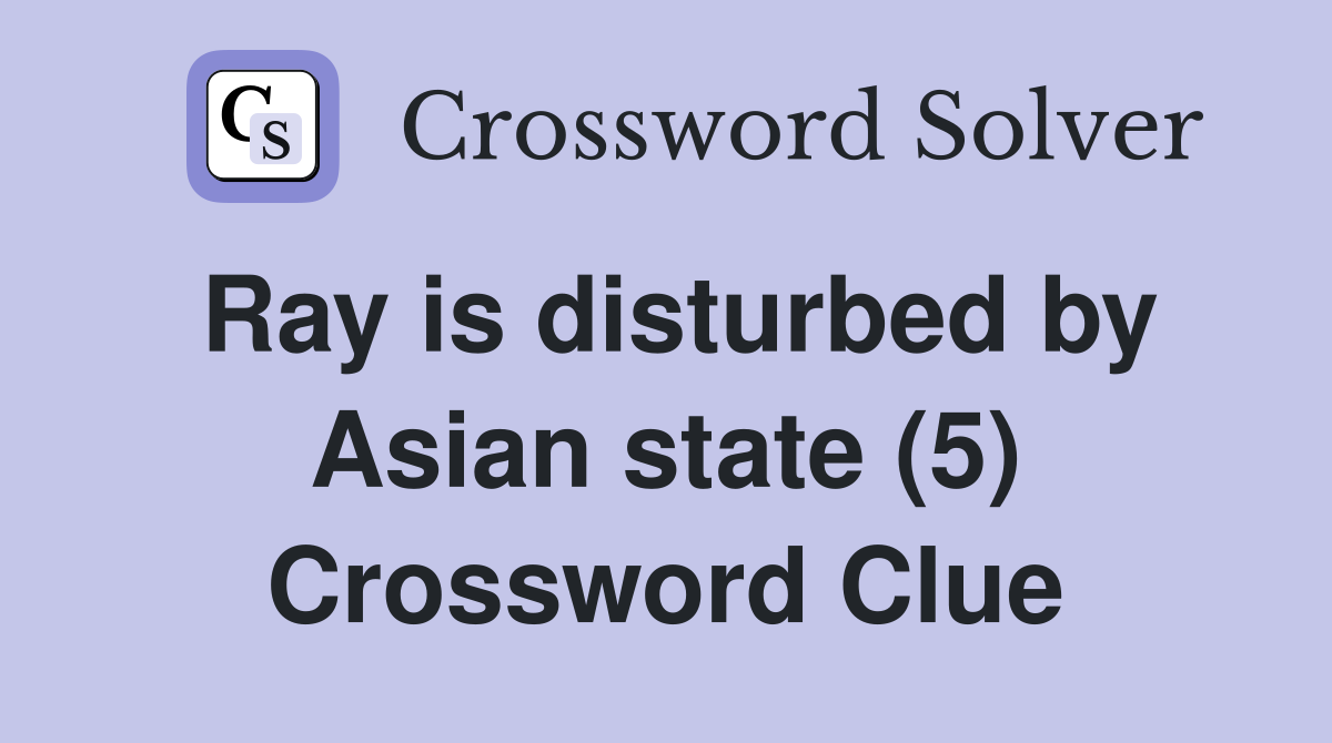 Ray is disturbed by Asian state (5) Crossword Clue