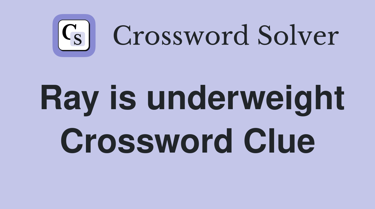 Ray is underweight Crossword Clue