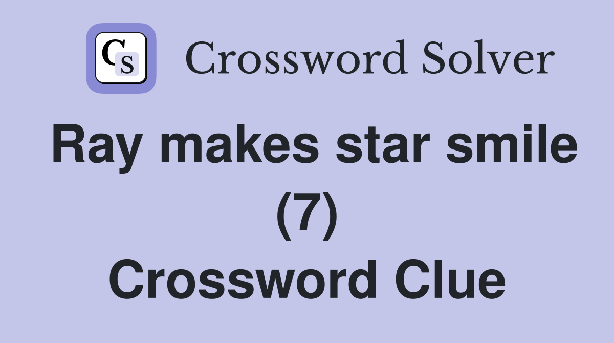 Ray makes star smile (7) Crossword Clue