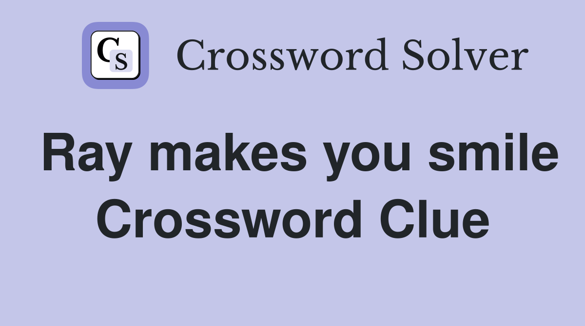 Ray makes you smile Crossword Clue