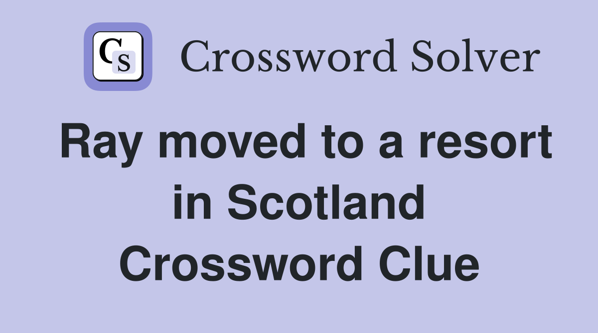Ray moved to a resort in Scotland Crossword Clue