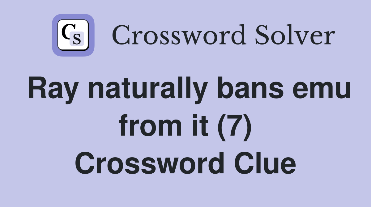 Ray naturally bans emu from it (7) Crossword Clue