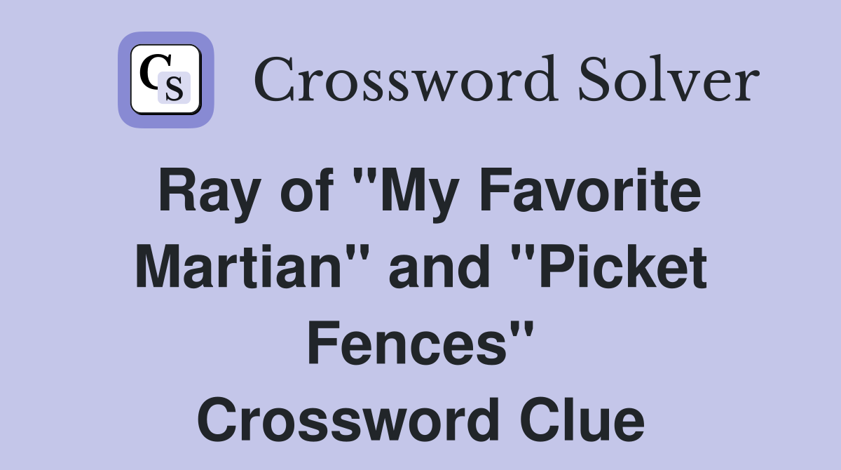 Ray of "My Favorite Martian" and "Picket Fences" Crossword Clue