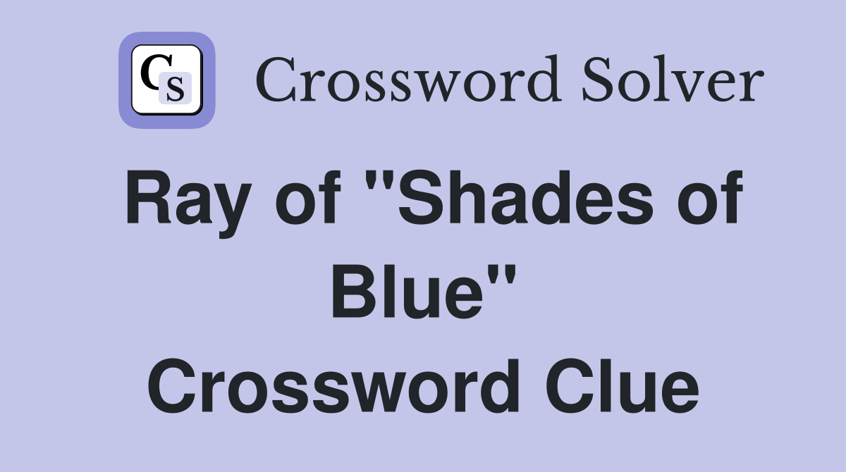 Ray of "Shades of Blue" Crossword Clue