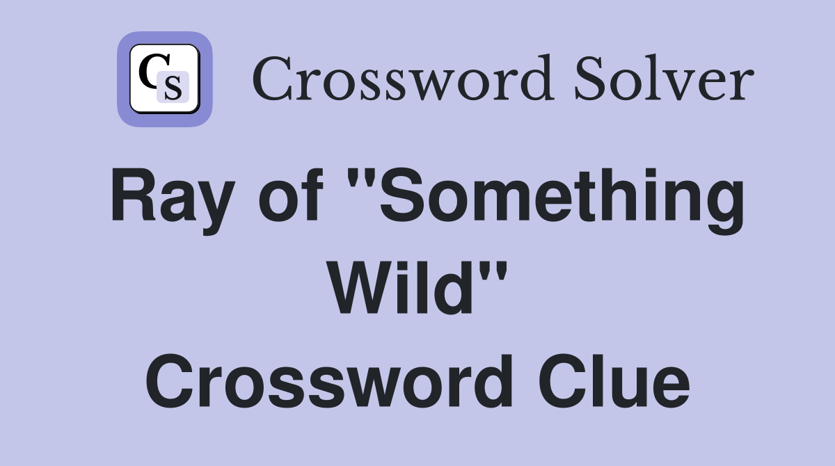 Ray of "Something Wild" Crossword Clue