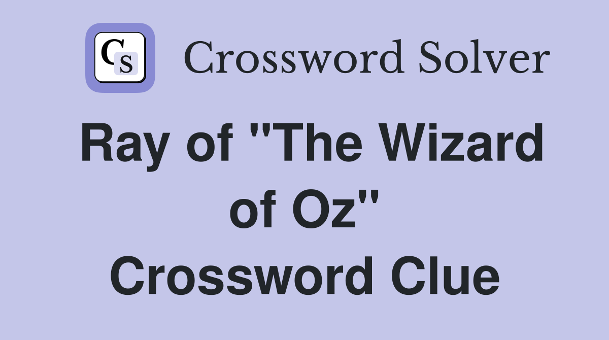 Ray of "The Wizard of Oz" Crossword Clue
