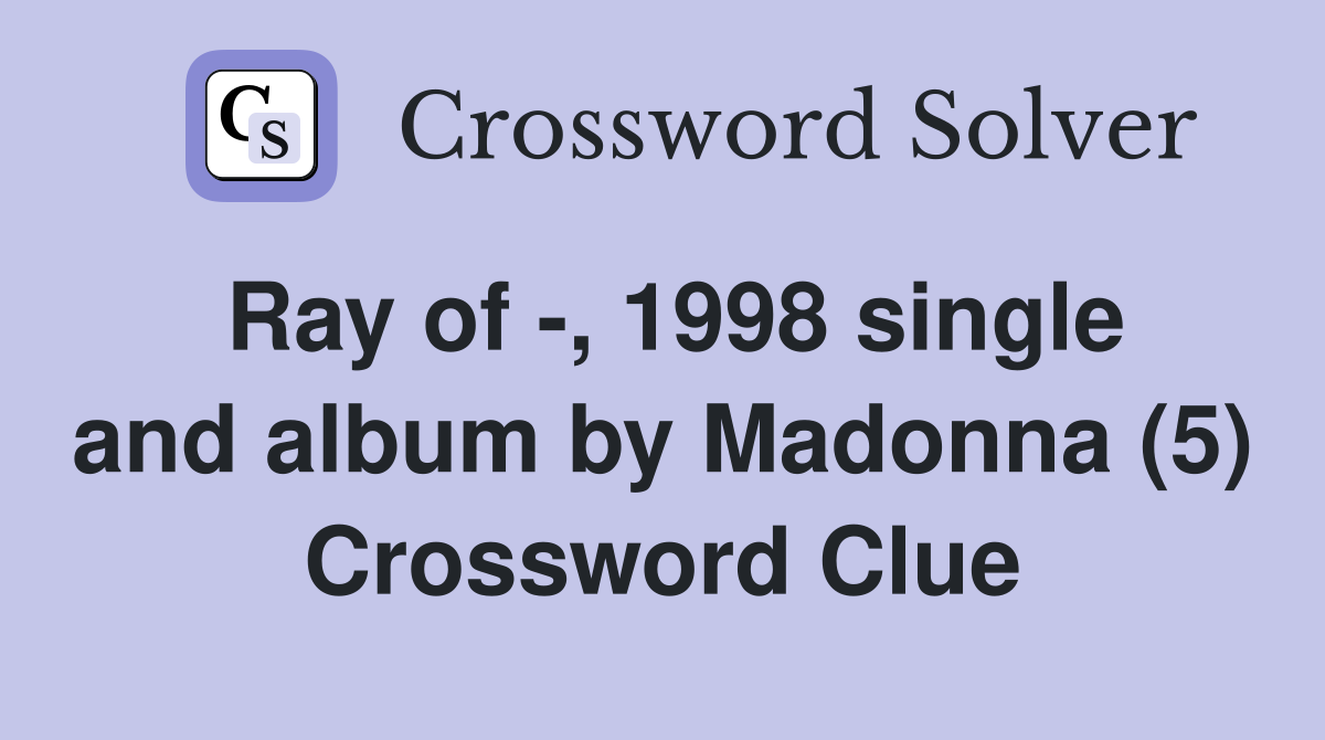 Ray of -, 1998 single and album by Madonna (5) Crossword Clue