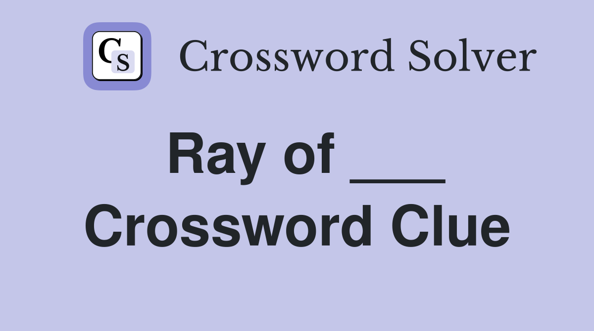 Ray of ___ Crossword Clue