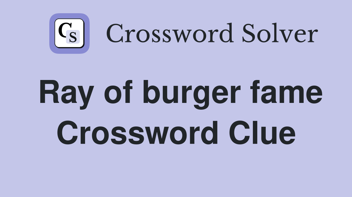 Ray of burger fame Crossword Clue