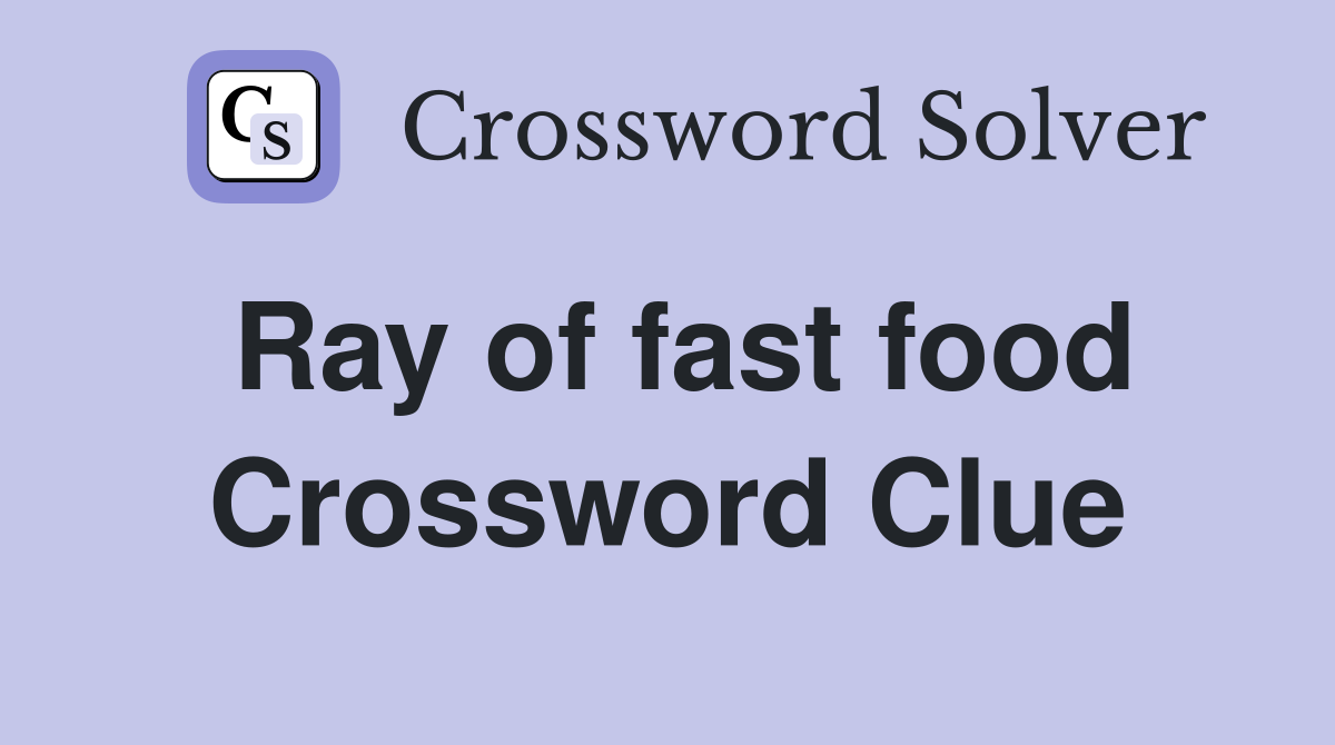 Ray of fast food Crossword Clue
