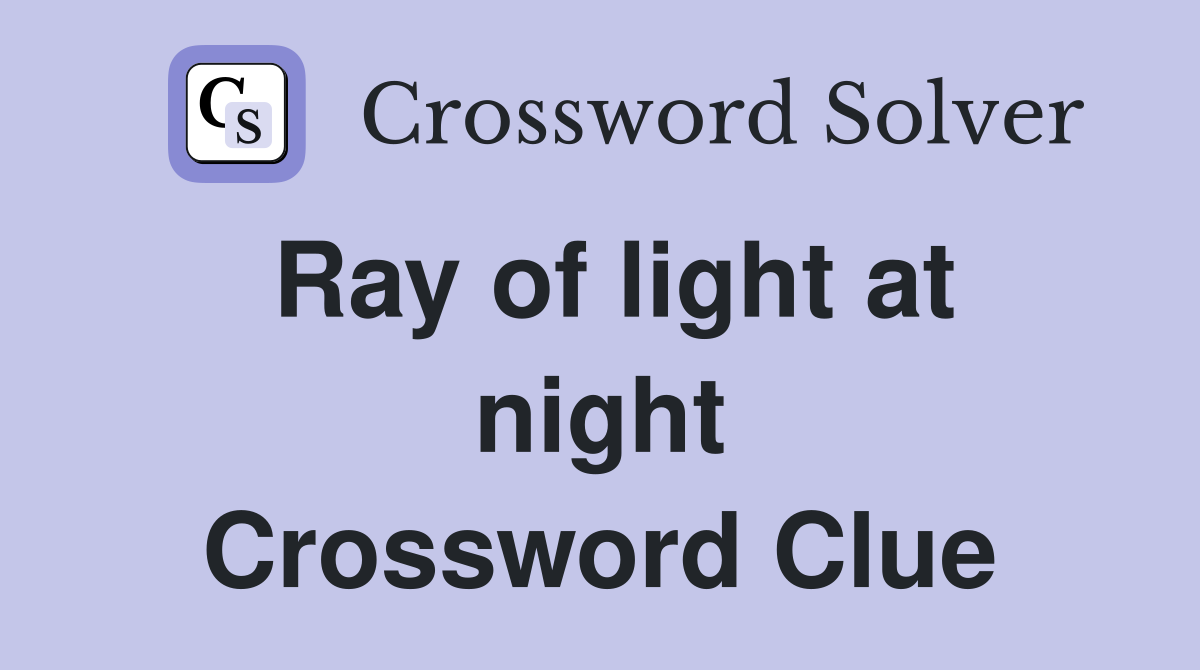 Ray of light at night Crossword Clue