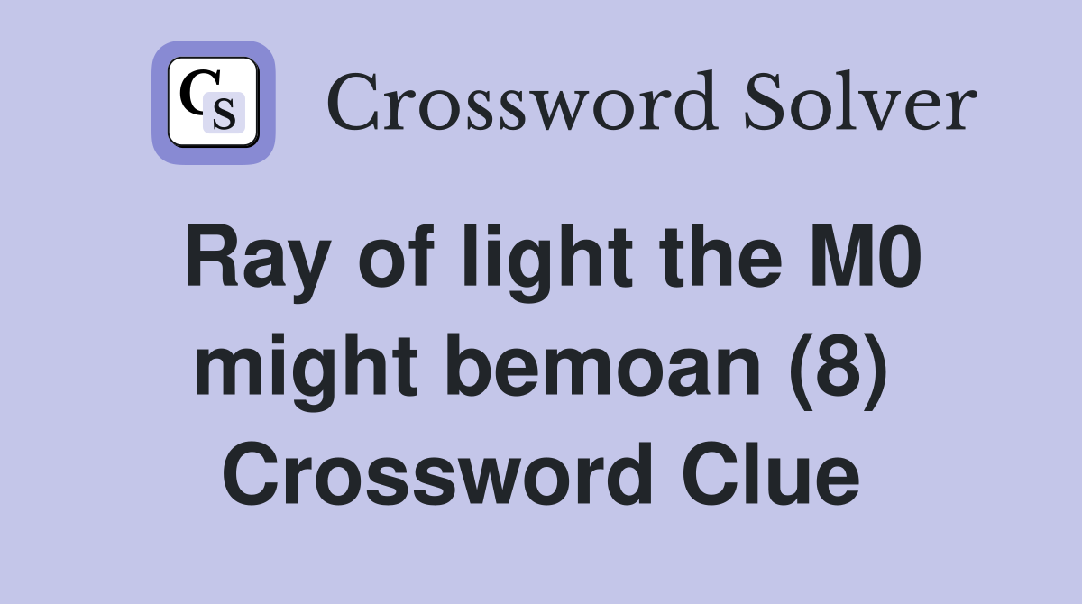 Ray of light the M0 might bemoan (8) Crossword Clue
