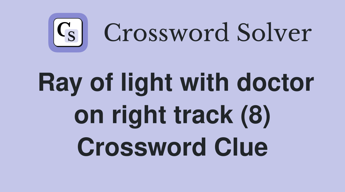 Ray of light with doctor on right track (8) Crossword Clue