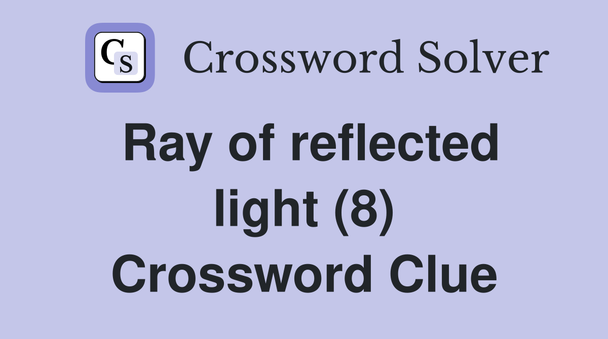 Ray of reflected light (8) Crossword Clue