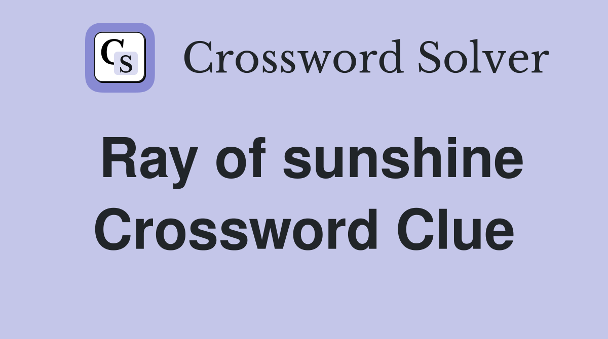 Ray of sunshine Crossword Clue