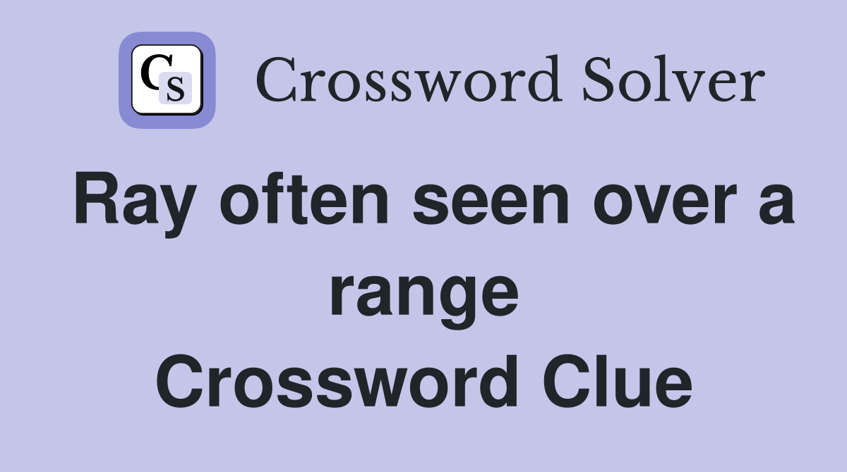 Ray often seen over a range Crossword Clue