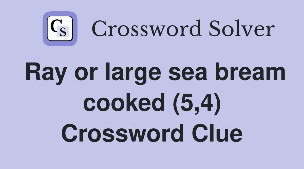 Ray or large sea bream cooked (5,4) Crossword Clue