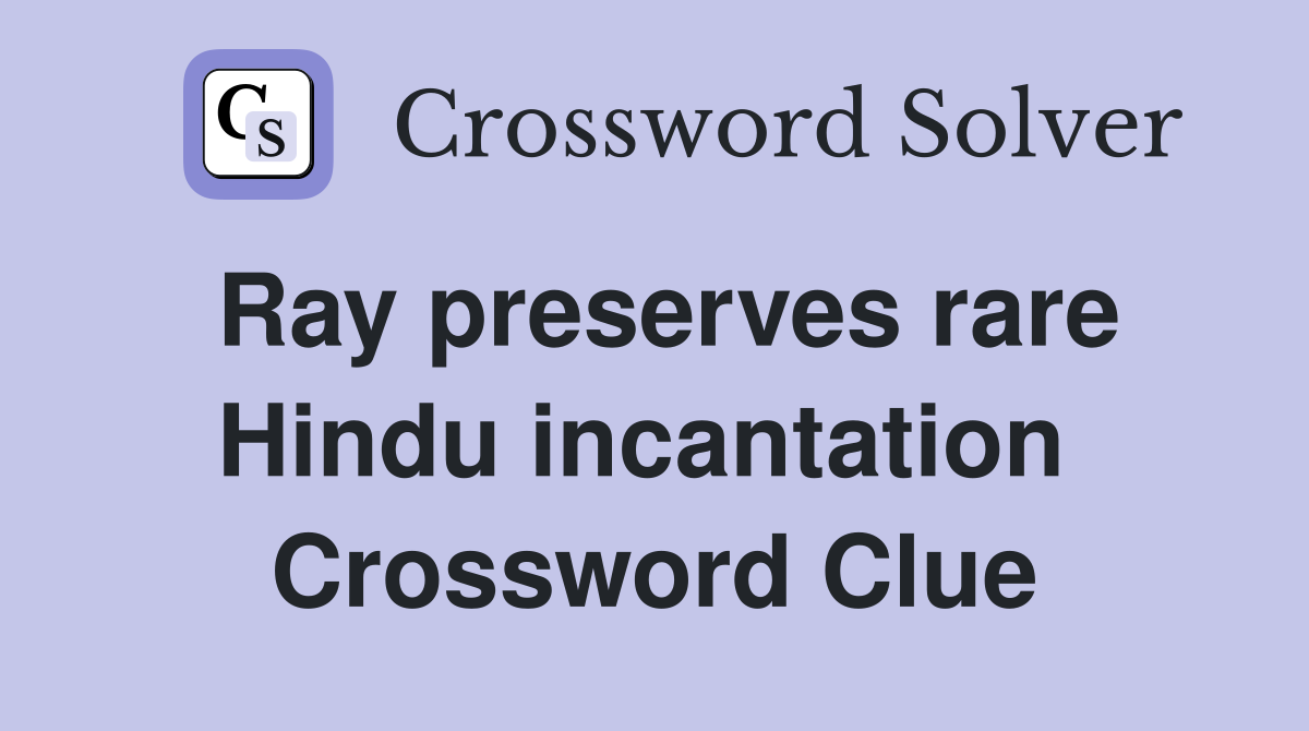 Ray preserves rare Hindu incantation  Crossword Clue