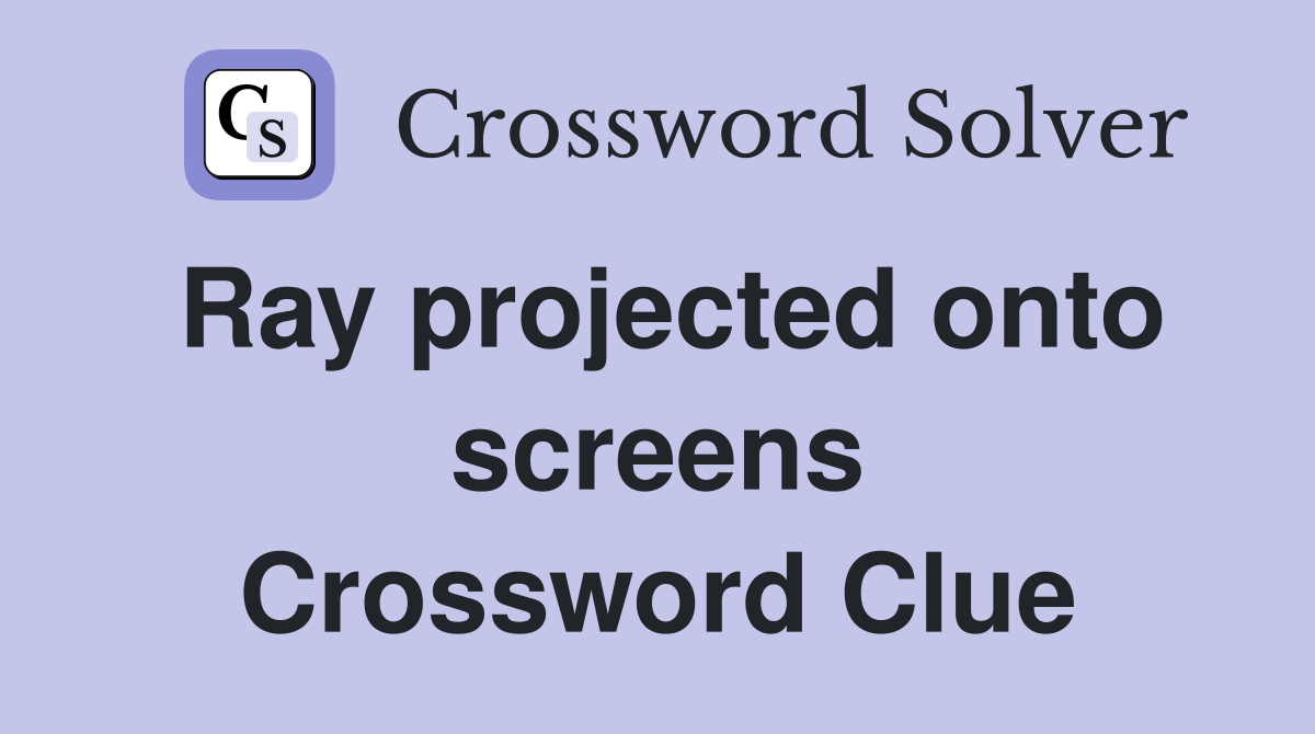 Ray projected onto screens Crossword Clue