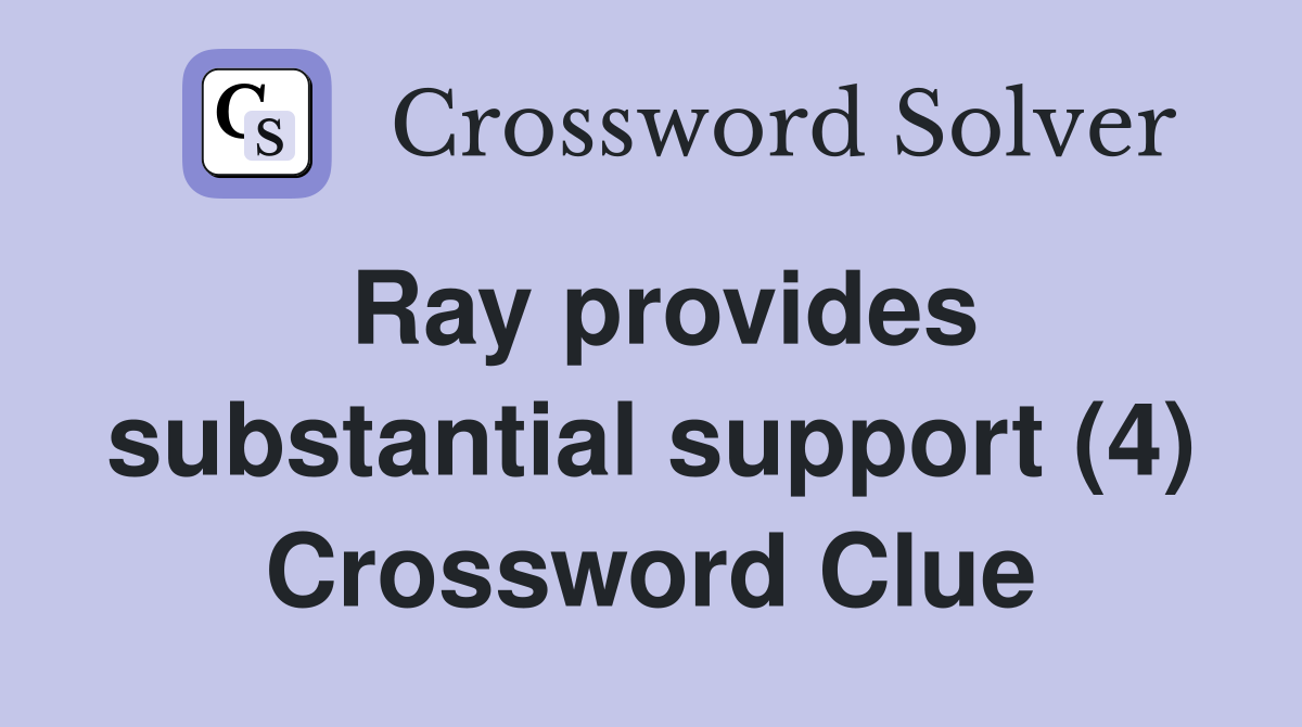 Ray provides substantial support (4) Crossword Clue