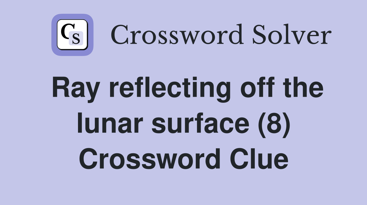 Ray reflecting off the lunar surface (8) Crossword Clue