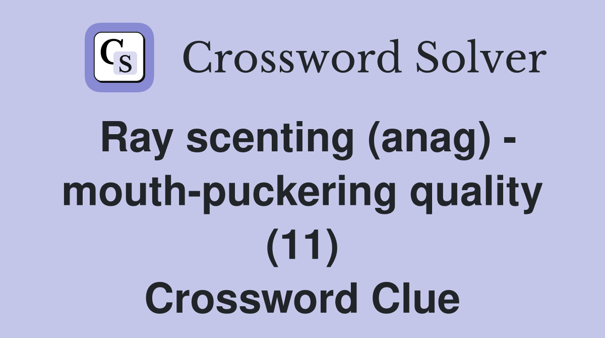 Ray scenting (anag) - mouth-puckering quality (11) Crossword Clue