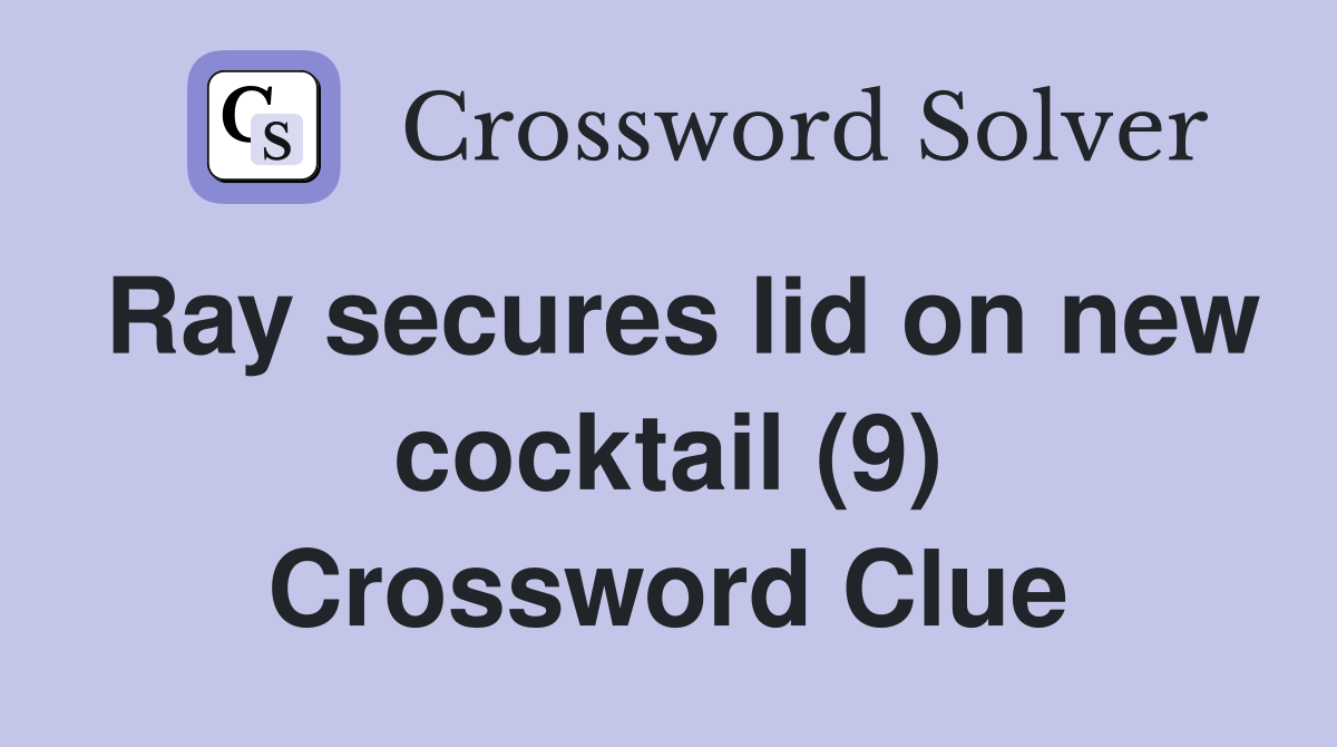 Ray secures lid on new cocktail (9) Crossword Clue