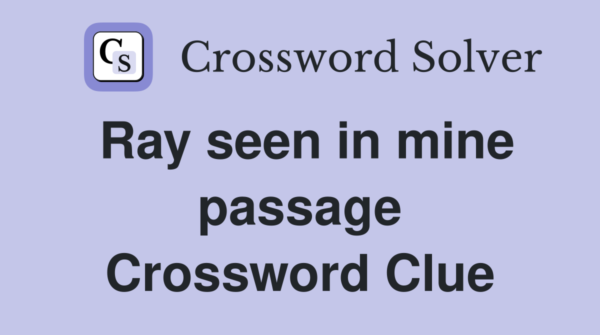 Ray seen in mine passage Crossword Clue
