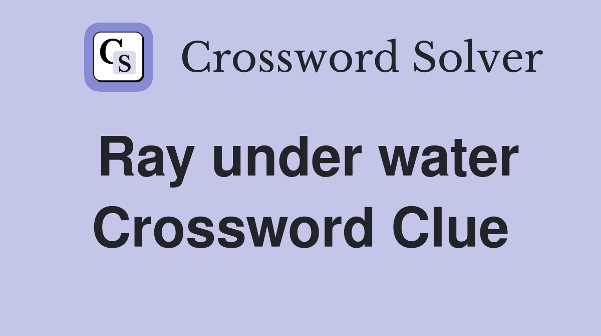 Ray under water Crossword Clue