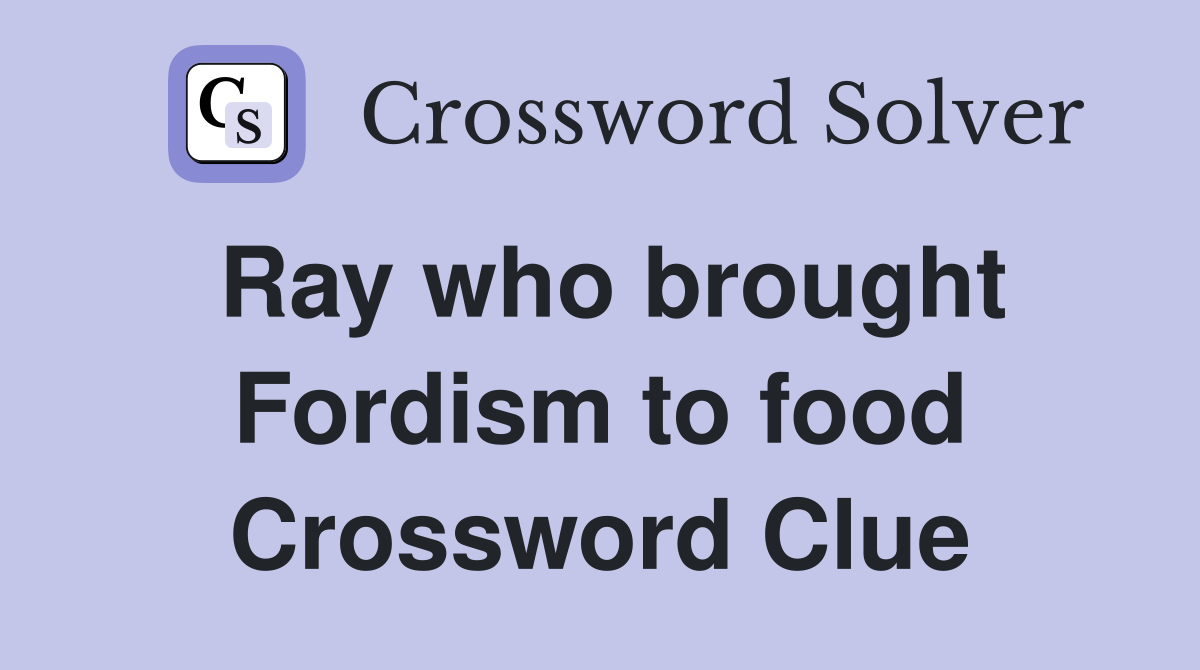 Ray who brought Fordism to food Crossword Clue