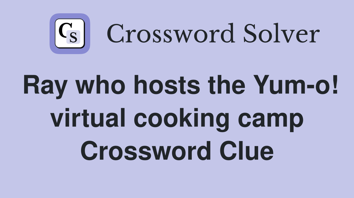 Ray who hosts the Yum-o! virtual cooking camp Crossword Clue
