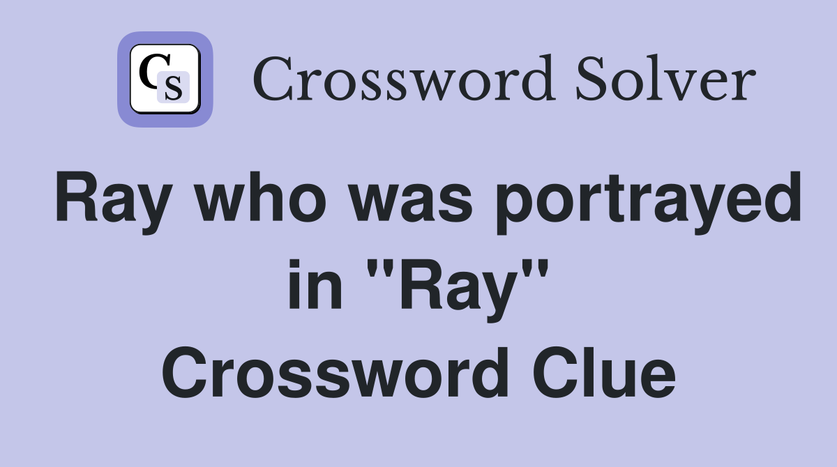 Ray who was portrayed in "Ray" Crossword Clue