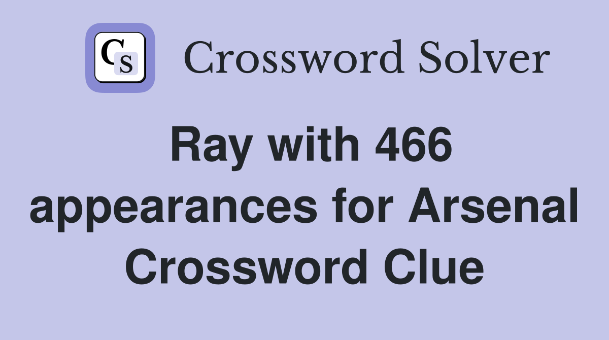 Ray with 466 appearances for Arsenal Crossword Clue