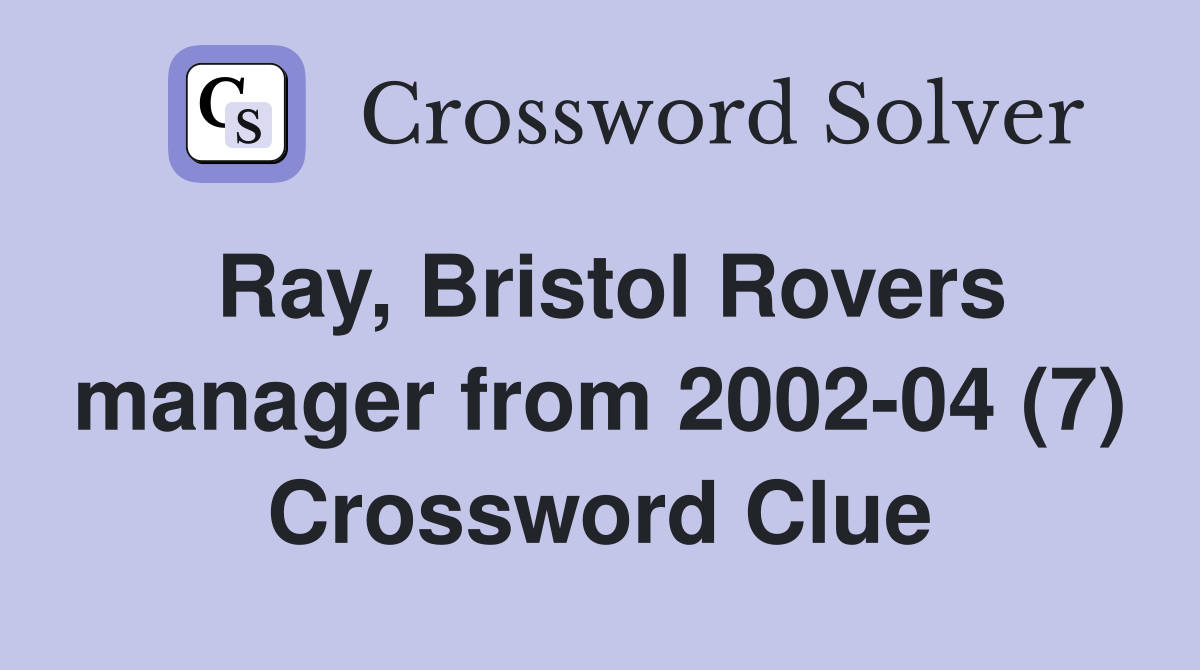 Ray, Bristol Rovers manager from 2002-04 (7) Crossword Clue