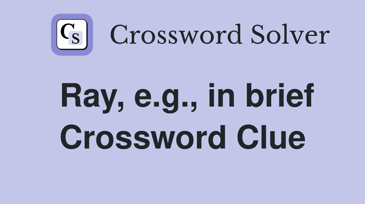 Ray, e.g., in brief Crossword Clue