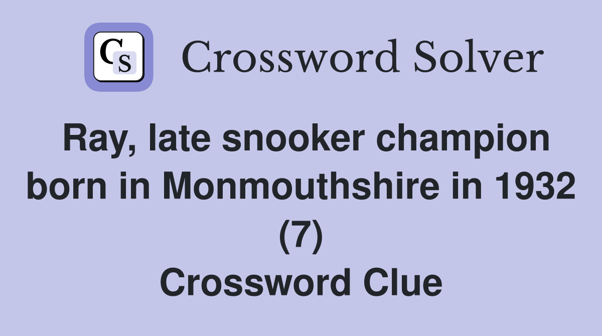 Ray, late snooker champion born in Monmouthshire in 1932 (7) Crossword Clue