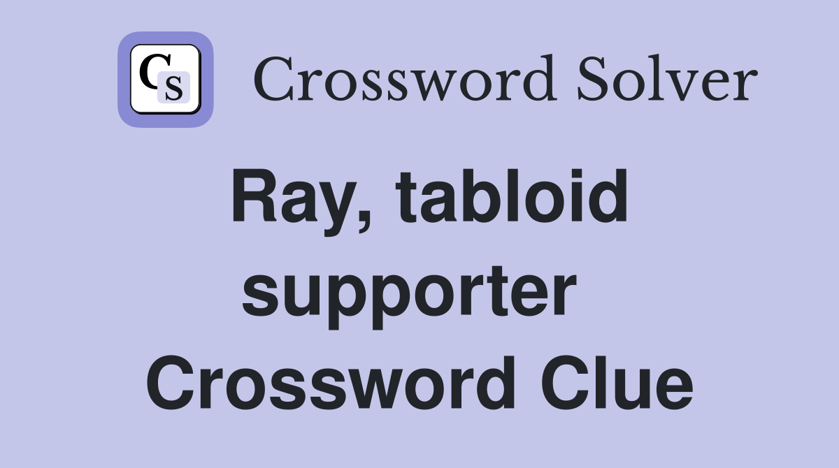 Ray, tabloid supporter  Crossword Clue