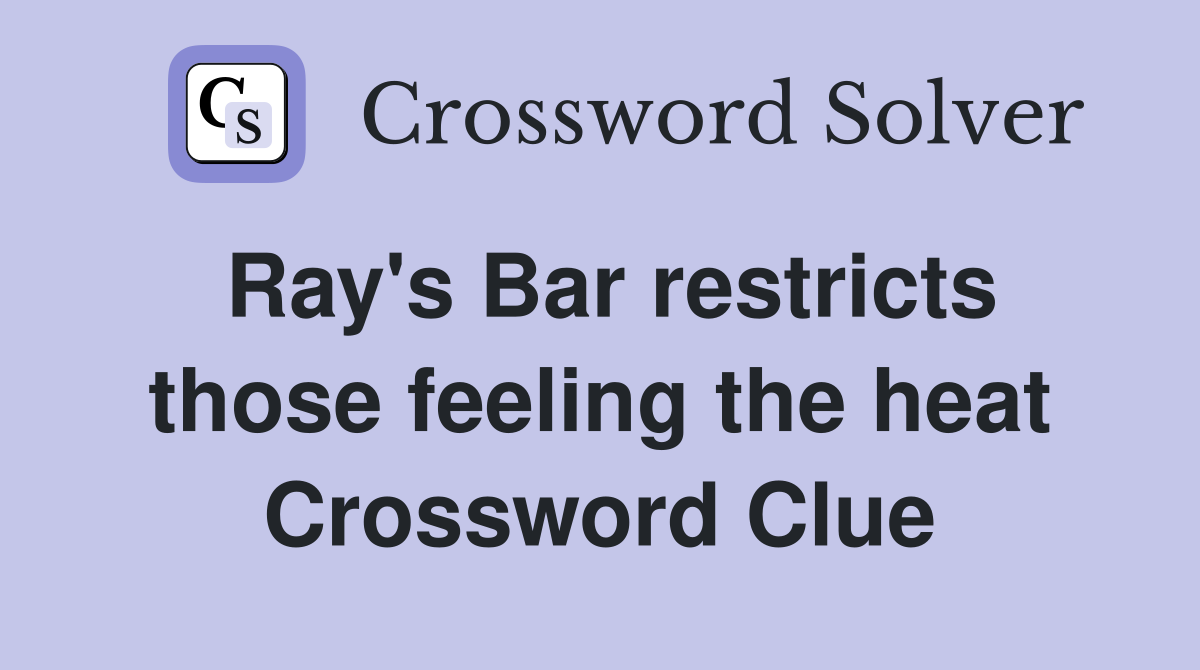 Ray's Bar restricts those feeling the heat Crossword Clue