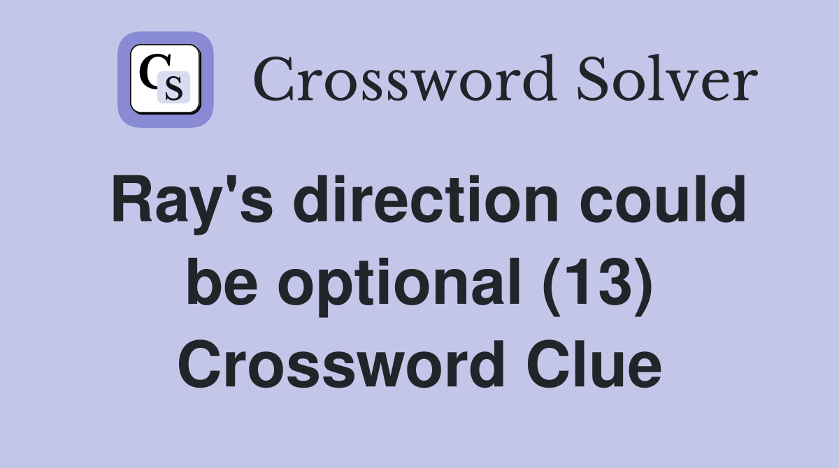Ray's direction could be optional (13) Crossword Clue