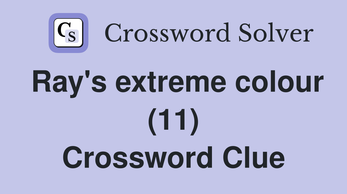 Ray's extreme colour (11) Crossword Clue