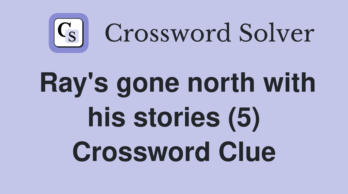 Ray's gone north with his stories (5) Crossword Clue