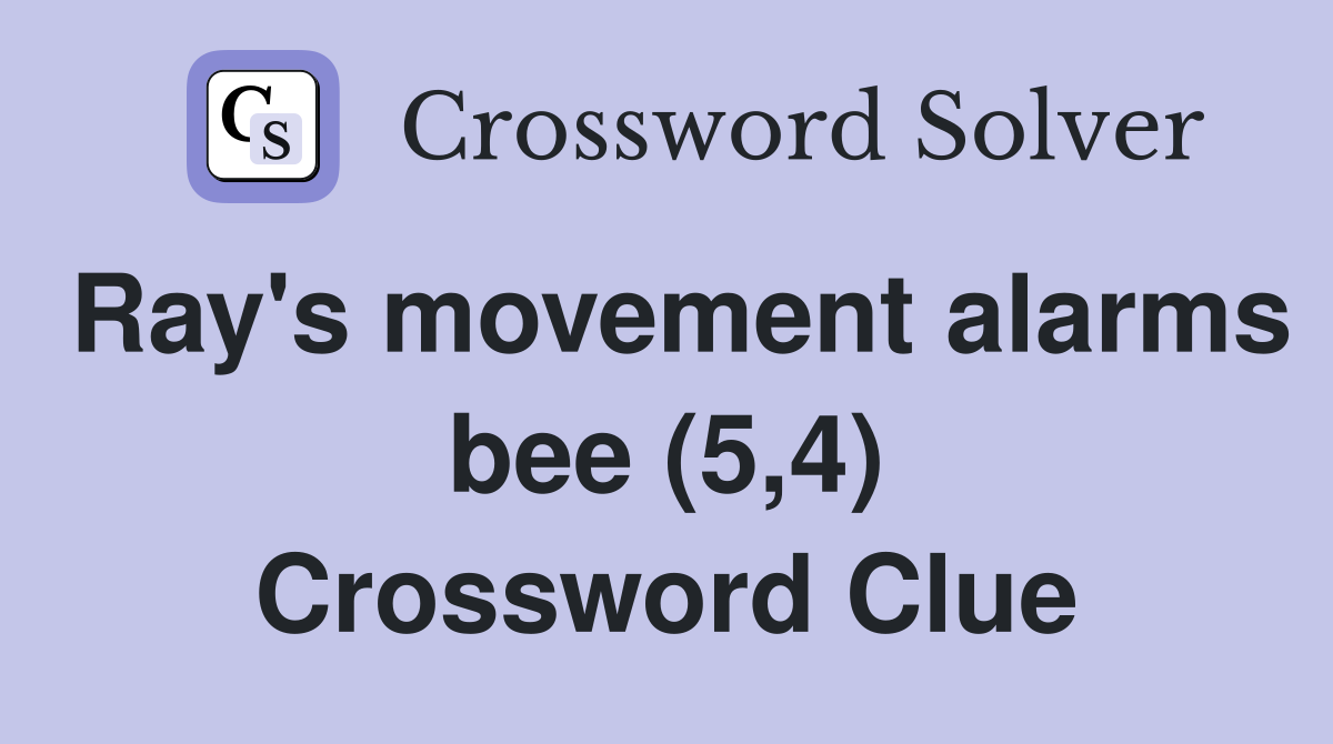 Ray's movement alarms bee (5,4) Crossword Clue